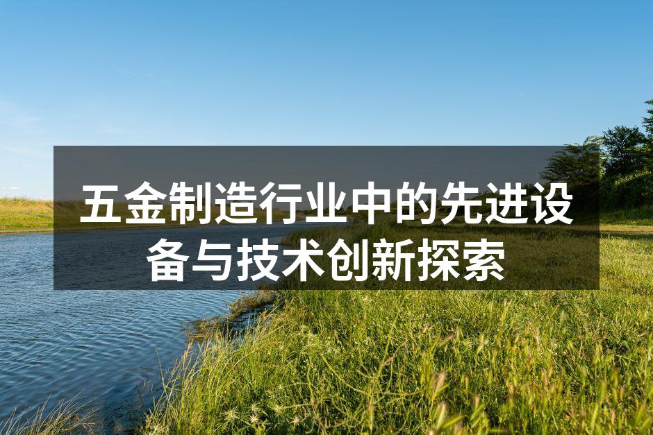 五金制造行业中的先进设备与技术创新探索