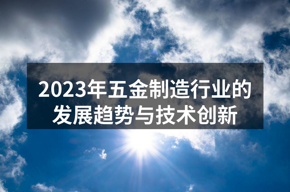 2023年五金制造行业的发展趋势与技术创新